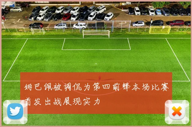 姆巴佩被调侃为第四前锋本场比赛首发出战展现实力
